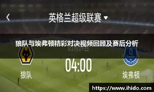 狼队与埃弗顿精彩对决视频回顾及赛后分析