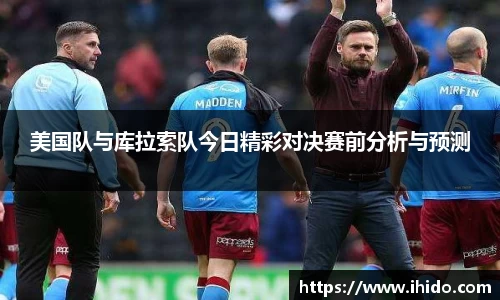 美国队与库拉索队今日精彩对决赛前分析与预测